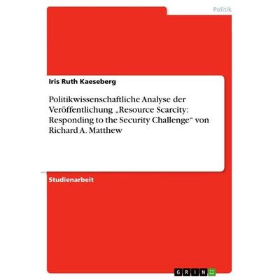 Politikwissenschaftliche Analyse der Veröffentlichung 'Resource Scarcity: Responding to the Security Challenge' von Richard A. Matthew, Taschenbuch