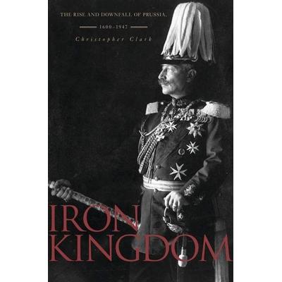 Iron Kingdom, Taschenbuch von Christopher Clark, University Presses, 978-0-674-03196-8