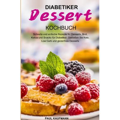 Diabetiker Dessert Kochbuch, Taschenbuch von Paul Kaufmann, Epubli, 978-3-7541-6372-6