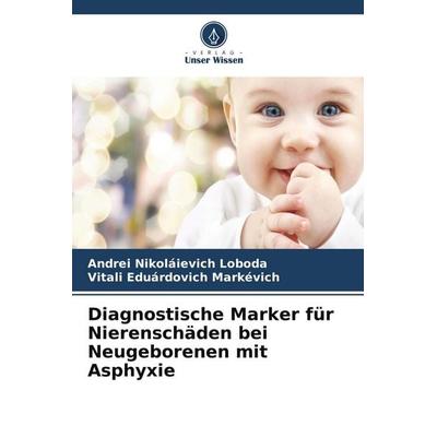 Diagnostische Marker für Nierenschäden bei Neugeborenen mit Asphyxie, Taschenbuch von Andrei Nikoláievich Loboda,Vitali Eduárdovich Markévich, Verlag