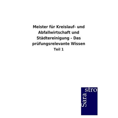 Meister für Kreislauf- und Abfallwirtschaft und Städtereinigung - Das prüfungsrelevante Wissen, Taschenbuch von Sarastro GmbH, Sarastro,