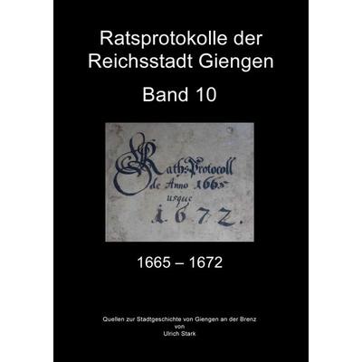 Beiträge zur Stadtgeschichte von Giengen an der Brenz / Ratsprotokolle Giengen Band 10 (1665-1672), Taschenbuch von Ulrich Stark, Epubli,