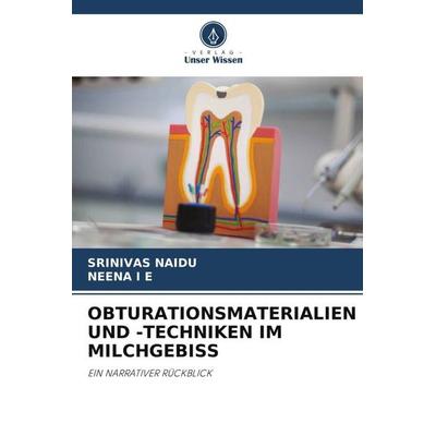 OBTURATIONSMATERIALIEN UND -TECHNIKEN IM MILCHGEBISS, Taschenbuch von Srinivas Naidu,Neena I. E., Verlag Unser Wissen, 978-620-5-84543-1
