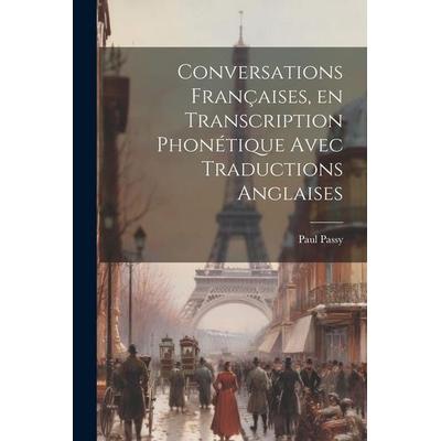 Conversations françaises, en transcription phonétique avec traductions anglaises, Taschenbuch von Paul Passy, Creative Media Partners, LLC,