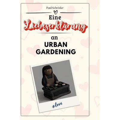 Eine Liebeserklärung an Urban Gardening, Gebundene Ausgabe von Paul Schröder, BoD - Books on Demand, 978-3-7591-4574-1
