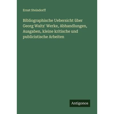 Bibliographische Uebersicht über Georg Waitz' Werke, Abhandlungen, Ausgaben, kleine kritische und publicistische Arbeiten, Taschenbuch von Ernst