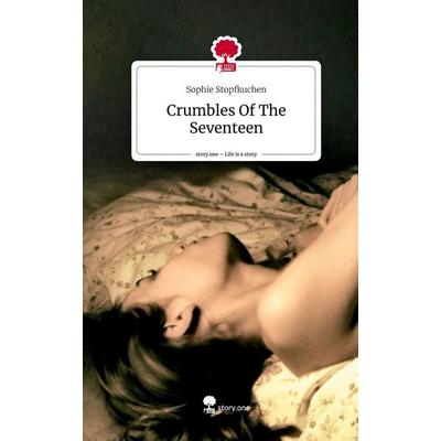 Crumbles Of The Seventeen. Life is a Story - story.one, Gebundene Ausgabe von Sophie Stopfkuchen, Storylution, 978-3-7115-7958-4