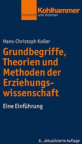 Hans-Christoph Koller - Grundbegriffe, Theorien und Methoden der Erziehungswissenschaft: Eine Einführung (Kohlhammer Kenntnis und Können) - Preis vom 10.10.2026 11:48:34 h