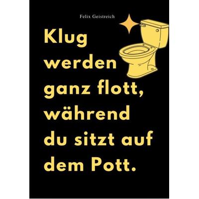 KLUG WERDEN GANZ FLOTT, WÄHREND DU SITZT AUF DEM POTT, Taschenbuch von Felix Geistreich, Reichenbacher Publishing GmbH