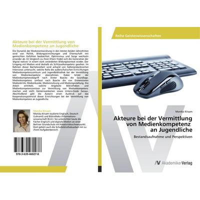 Akteure bei der Vermittlung von Medienkompetenz an Jugendliche, Taschenbuch von Monika Krisam, AV Akademikerverlag, 978-3-639-46027-8