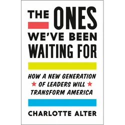 The Ones We/'ve Been Waiting for: How a New Generation of Leaders Will Transform America, Sachbücher von Charlotte Alter