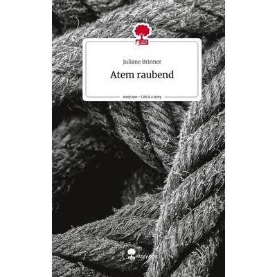 Atem raubend. Life is a Story - story.one, Gebundene Ausgabe von Juliane Brinner, Story.one publishing, 978-3-7108-4848-3