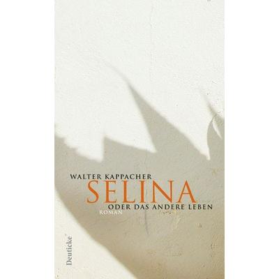 Selina oder das andere Leben, Gebundene Ausgabe von Walter Kappacher, Zsolnay, Paul, 978-3-552-06018-0