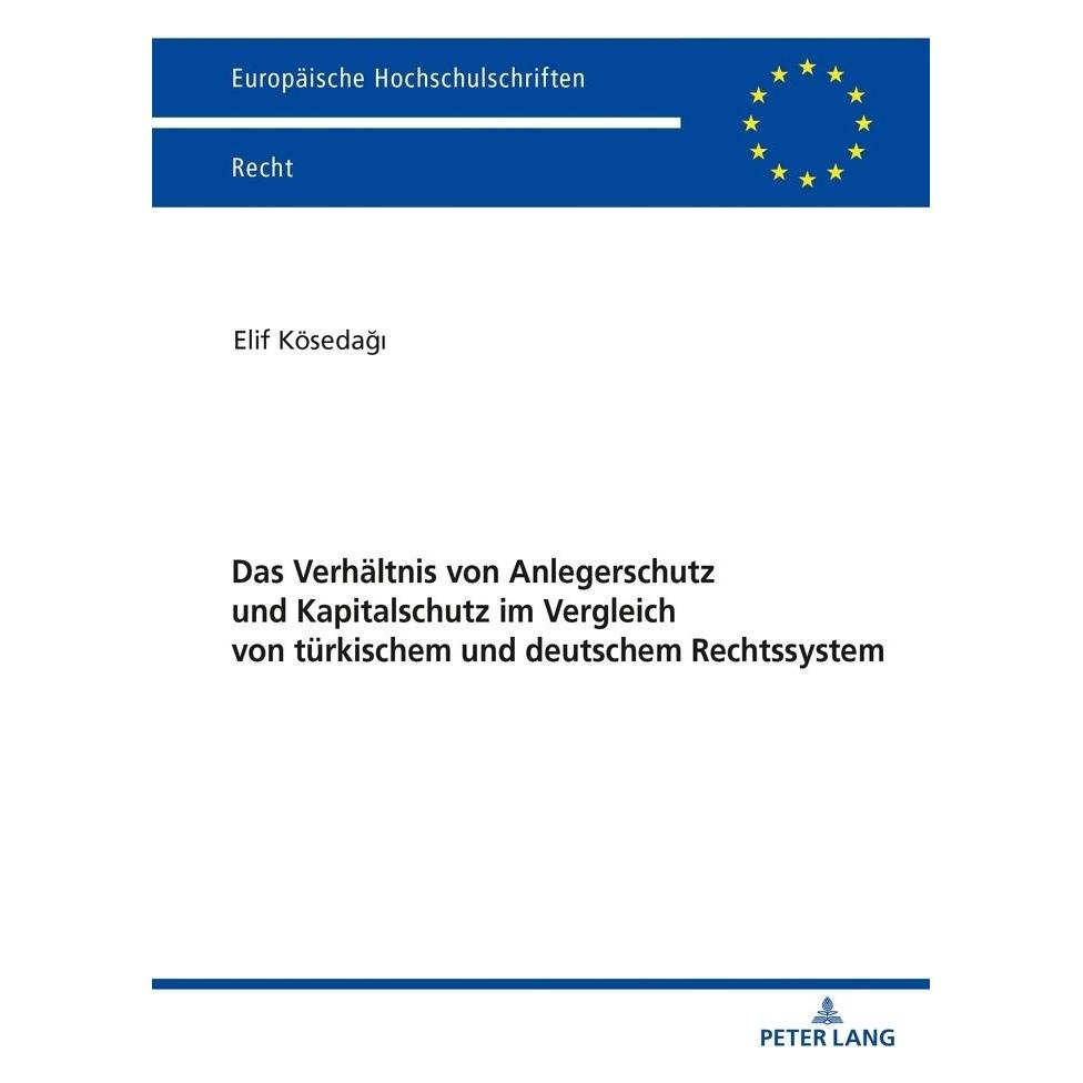 Peter Lang Das Verhältnis von Anlegerschutz und Kapitalschutz im Vergleich von türkischem und deutschem Rechtss (Deutsch, Softcover, Elif Kösedagi, Elif Kösedağı) (56188643)