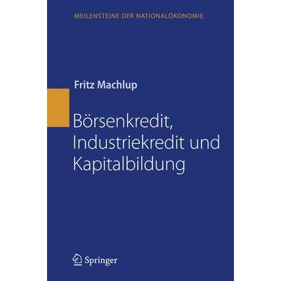 Börsenkredit, Industriekredit und Kapitalbildung, Gebundene Ausgabe von Fritz Machlup, Springer Berlin, 978-3-540-85171-4