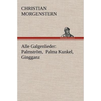Alle Galgenlieder: Palmström, Palma Kunkel, Gingganz, Gebundene Ausgabe von Christian Morgenstern, Tredition, 978-3-8472-7259-5