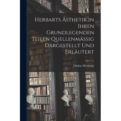 Herbarts Ästhetik in Ihren Grundlegenden Teilen Quellenmässig Dargestellt Und Erläutert, Taschenbuch von Otakar Hostinský, Legare Street Press,