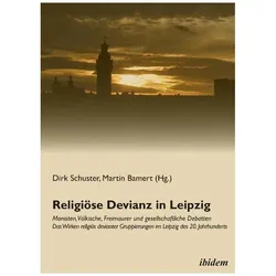 Religiöse Devianz in Leipzig. Monisten, Völkische, Freimaurer und gesellschaftliche Debatten, Fachbücher von Dirk Schuster, Martin Bamert