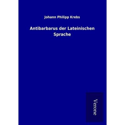 Antibarbarus der Lateinischen Sprache, Taschenbuch von Johann Philipp Krebs, BoD - Books on Demand