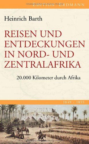 Heinrich Barth - Reisen und Entdeckungen in Nord- und Zentralafrika: 20.000 Kilometer durch Afrika - Preis vom 04.10.2026 03:51:26 h