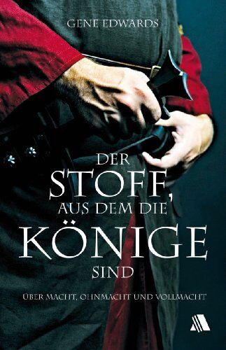Gene Edwards - Der Stoff, aus dem die Könige sind: Über Macht, Ohnmacht und Vollmacht - Preis vom 09.10.2026 07:28:09 h