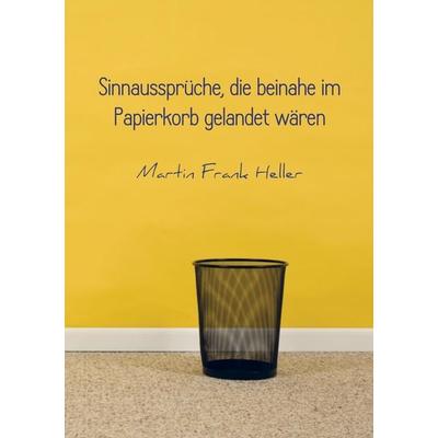 Sinnaussprüche, die beinahe im Papierkorb gelandet wären, Taschenbuch von Martin Frank Heller, MBook, 978-94-6318-626-1