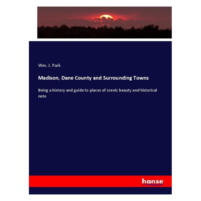 Hansebooks Madison, Dane County and Surrounding Towns (Englisch, Softcover, Wm J Park, Wm. J. Park) (56015232)