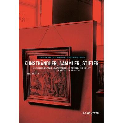 Kunsthändler, Sammler, Stifter, Gebundene Ausgabe von Felix Billeter, De Gruyter, 978-3-11-048746-6