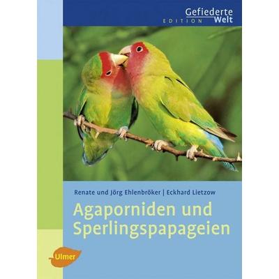 Agaporniden und Sperlingspapageien, Gebundene Ausgabe von Jörg Ehlenbröker,Renate Ehlenbröker,Eckhard Lietzow, Verlag Eugen Ulmer, 978-3-8001-5431-9