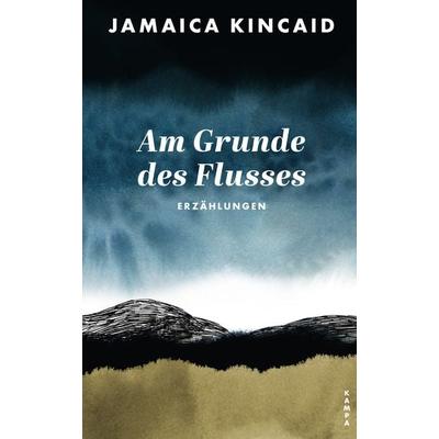 Am Grunde des Flusses, Gebundene Ausgabe von Jamaica Kincaid, Kampa Verlag, 978-3-311-10066-9
