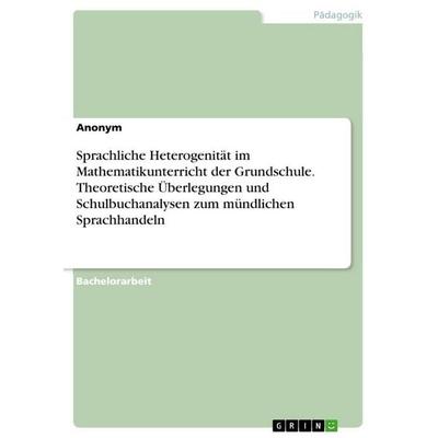 Sprachliche Heterogenität im Mathematikunterricht der Grundschule. Theoretische Überlegungen und Schulbuchanalysen zum mündlichen Sprachhandeln,