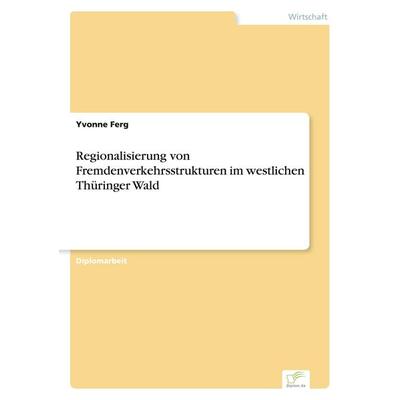 Regionalisierung von Fremdenverkehrsstrukturen im westlichen Thüringer Wald, Taschenbuch von Yvonne Ferg, GRIN, 978-3-8386-2546-1