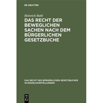 Das Recht der beweglichen Sachen nach dem bürgerlichen Gesetzbuche, Gebundene Ausgabe von Heinrich Buhl, De Gruyter, 978-3-11-116743-5