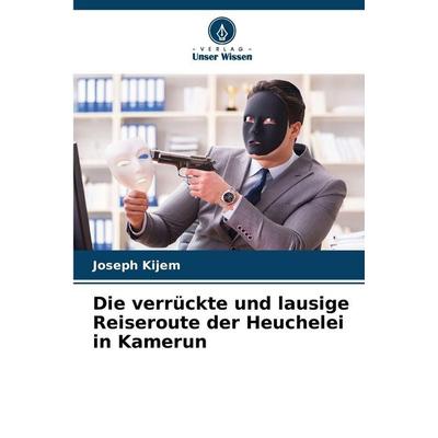 Die verrückte und lausige Reiseroute der Heuchelei in Kamerun, Taschenbuch von Joseph Kijem, Verlag Unser Wissen, 978-620-7-84578-1
