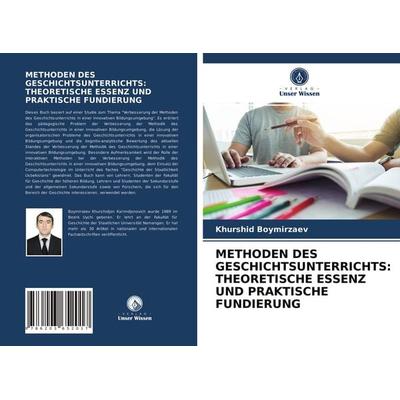 Methoden des Geschichtsunterrichts: Theoretische Essenz und Praktische Fundierung, Taschenbuch von Khurshid Boymirzaev, Verlag Unser Wissen,