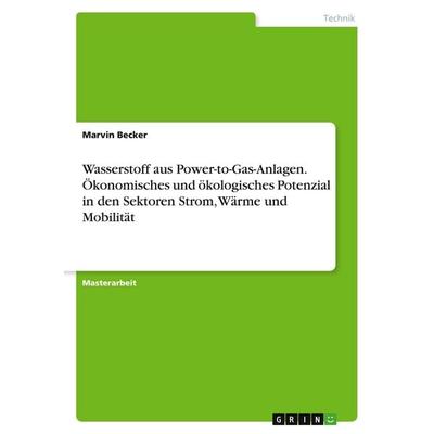 Wasserstoff aus Power-to-Gas-Anlagen. Ökonomisches und ökologisches Potenzial in den Sektoren Strom, Wärme und Mobilität, Taschenbuch von Marvin
