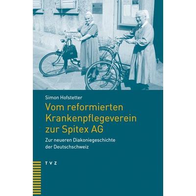 Vom reformierten Krankenpflegeverein zur Spitex AG, Taschenbuch von Simon Hofstetter, Theologischer Verlag Zürich, 978-3-290-18730-9