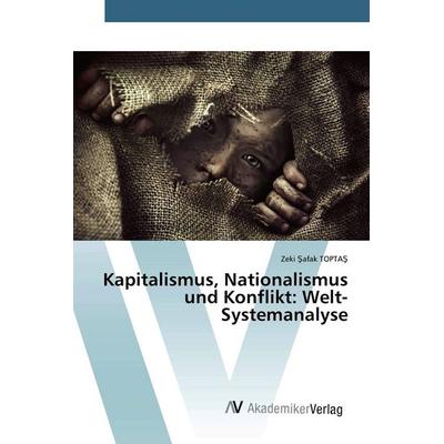 Kapitalismus, Nationalismus und Konflikt: Welt-Systemanalyse, Taschenbuch von Zeki ¿afak Topta¿, AV Akademikerverlag, 978-620-0-66476-1