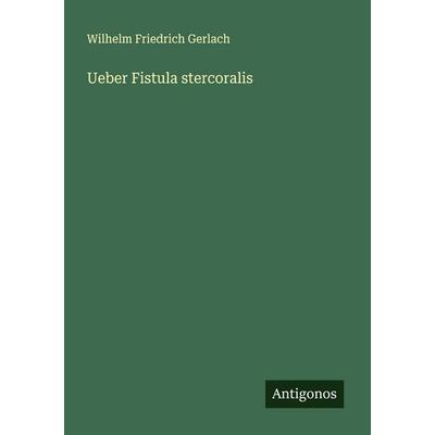 Ueber Fistula stercoralis, Taschenbuch von Wilhelm Friedrich Gerlach, Antigonos Verlag, 978-3-388-88820-0