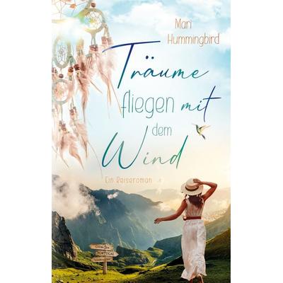 Träume fliegen mit dem Wind, Taschenbuch von Mari Hummingbird, BoD – Books on Demand, 978-3-7557-8596-5