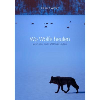 Wo Wölfe heulen, Taschenbuch von Helmut Wirfler, BoD – Books on Demand