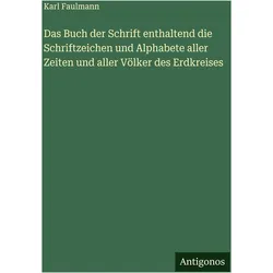 Das Buch der Schrift enthaltend die Schriftzeichen und Alphabete aller Zeiten und aller Vlker d, Belletristik von Karl Faulmann