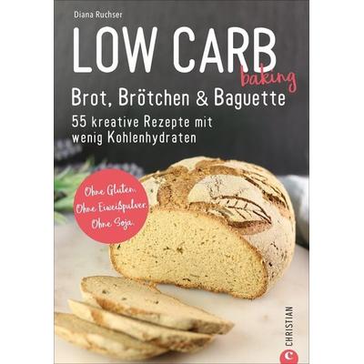 Low Carb baking. Brot, Brötchen & Baguette, Taschenbuch von Diana Ruchser, Christian, 978-3-95961-404-7