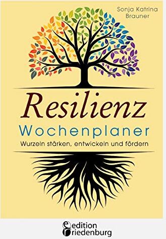 Brauner, Sonja Katrina - Resilienz Wochenplaner - Wurzeln stärken, entwickeln und fördern: Mit 52 übersichtlichen Resilienz-Wochen zum Eintragen persönlicher Ziele - Preis vom 10.10.2026 11:48:34 h