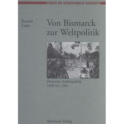 Von Bismarck zur Weltpolitik, Gebundene Ausgabe von Konrad Canis, De Gruyter, 978-3-05-002758-6