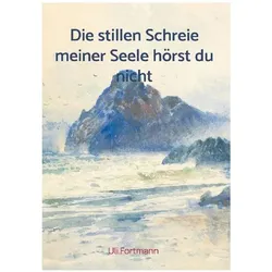 Die stillen Schreie meiner Seele hörst du nicht, Belletristik von Uli Fortmann