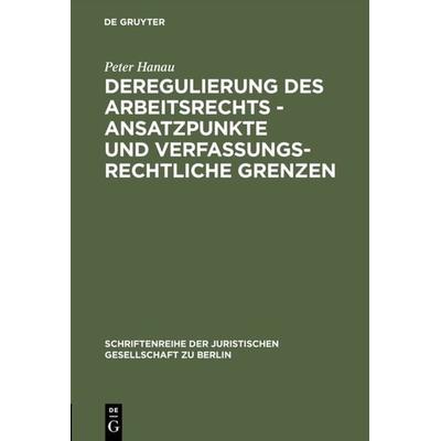Deregulierung des Arbeitsrechts - Ansatzpunkte und verfassungsrechtliche Grenzen, Gebundene Ausgabe von Peter Hanau, De Gruyter, 978-3-11-015895-3