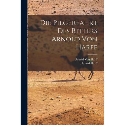 Die Pilgerfahrt des Ritters Arnold von Harff, Taschenbuch von Arnold Harff,Arnold Harff, British Library, Historical Print Editions, 978-1-01-616036-0
