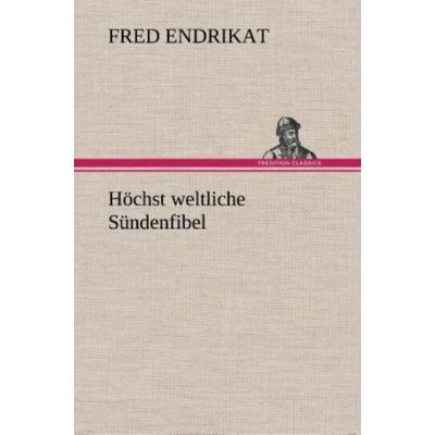 Höchst weltliche Sündenfibel, Gebundene Ausgabe von Fred Endrikat, Tredition, 978-3-8495-3392-2