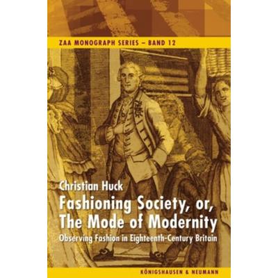 Huck, C: Fashioning Society, or, The Mode of Modernity, Taschenbuch von Christian Huck, Königshausen u. Neumann, 978-3-8260-4458-8